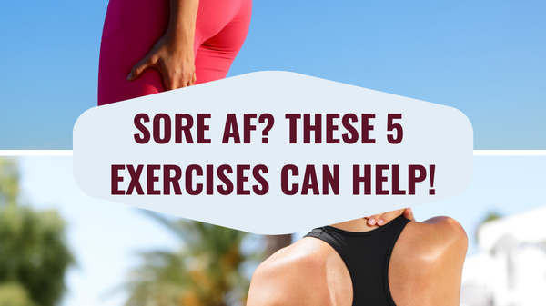 Sore AF? These 5 Exercises Can Help!