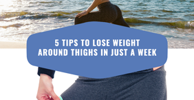 5 Tips To Lose Weight Around Thighs In Just A Week