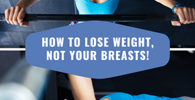 How To Lose Weight, Not Your Breasts!