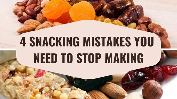 4 Snacking Mistakes You Need to Stop Making