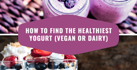 How to Find the Healthiest Yogurt (Vegan or Dairy)