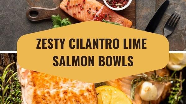 Zesty Cilantro Lime Salmon Bowls