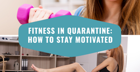 Fitness In Quarantine: How To Stay Motivated