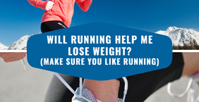 Will Running Help Me Lose Weight? (Make Sure You Like Running!)