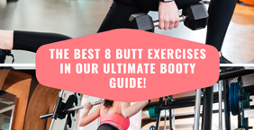 The best 8 butt exercises in our ultimate Booty Guide!