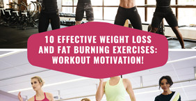 10 Effective Weight Loss And Fat Burning Exercises: Workout Motivation!