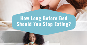 How Long Before Bed Should You Stop Eating?