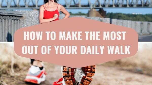 How to Make the Most Out of Your Daily Walk