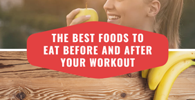 The Best Foods to Eat Before and After Your Workout