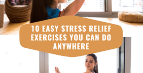 10 Easy Stress Relief Exercises You Can Do at Your Desk or Anywhere