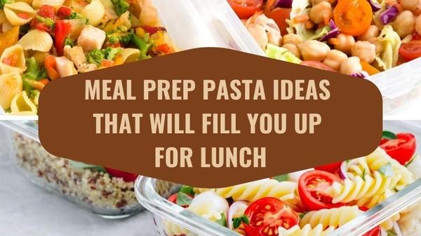 3 Meal Prep Pasta Ideas That Will Fill Your Up for Lunch