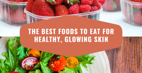 The Best Foods To Eat For Healthy, Glowing Skin