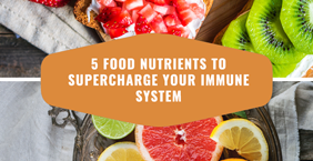 5 Food Nutrients to Supercharge Your Immune System