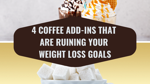 4 Coffee Add-Ins That Are Ruining Your Weight Loss Goals