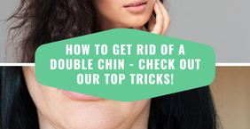 How to get rid of a double chin – check out our top tricks!
