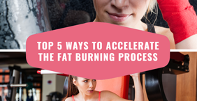Top 5 ways to accelerate the fat burning process
