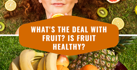 What’s the Deal with Fruit? Is Fruit Healthy?