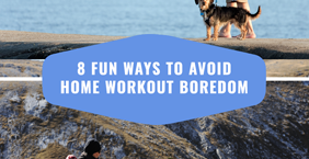 8 Fun Ways to Avoid Home Workout Boredom