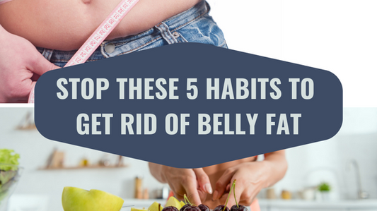 Stop These 5 Habits to Get Rid of Belly Fat