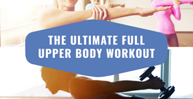 The Ultimate Full Upper Body Workout