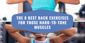 The 8 Best Back Exercises for Those Hard-to-Tone Muscles