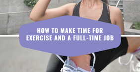 How To Make Time For Exercise And A Full-Time Job