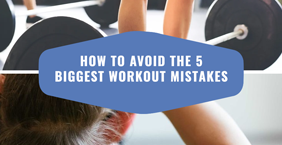 How to Avoid the 5 Biggest Workout Mistakes
