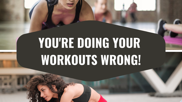 You're Doing Your Workouts Wrong!