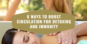 6 WAYS TO BOOST CIRCULATION FOR DETOXING AND IMMUNITY