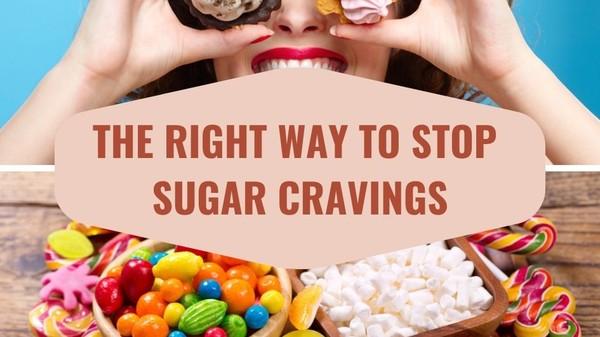 The Right Way to Stop Sugar Cravings